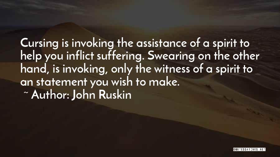 John Ruskin Quotes: Cursing Is Invoking The Assistance Of A Spirit To Help You Inflict Suffering. Swearing On The Other Hand, Is Invoking,