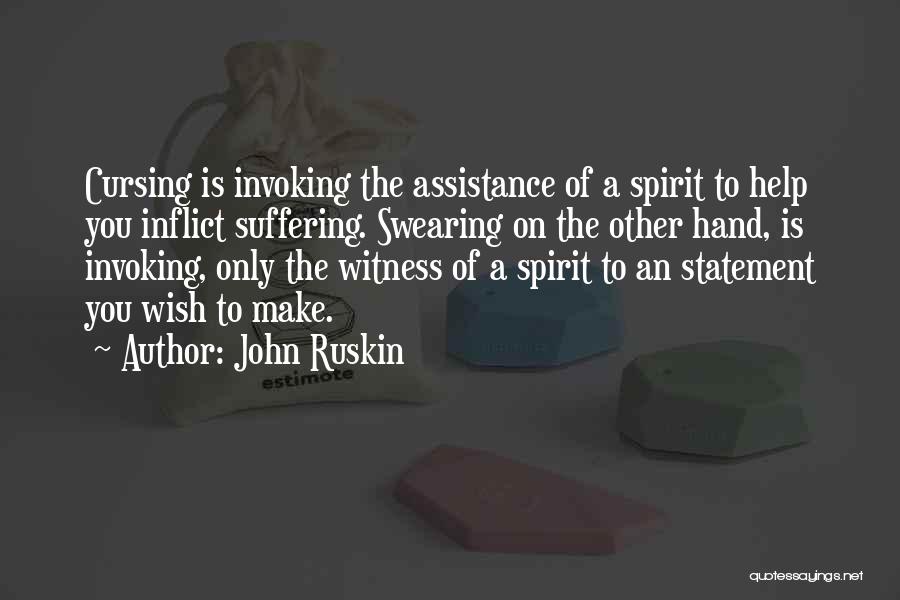 John Ruskin Quotes: Cursing Is Invoking The Assistance Of A Spirit To Help You Inflict Suffering. Swearing On The Other Hand, Is Invoking,