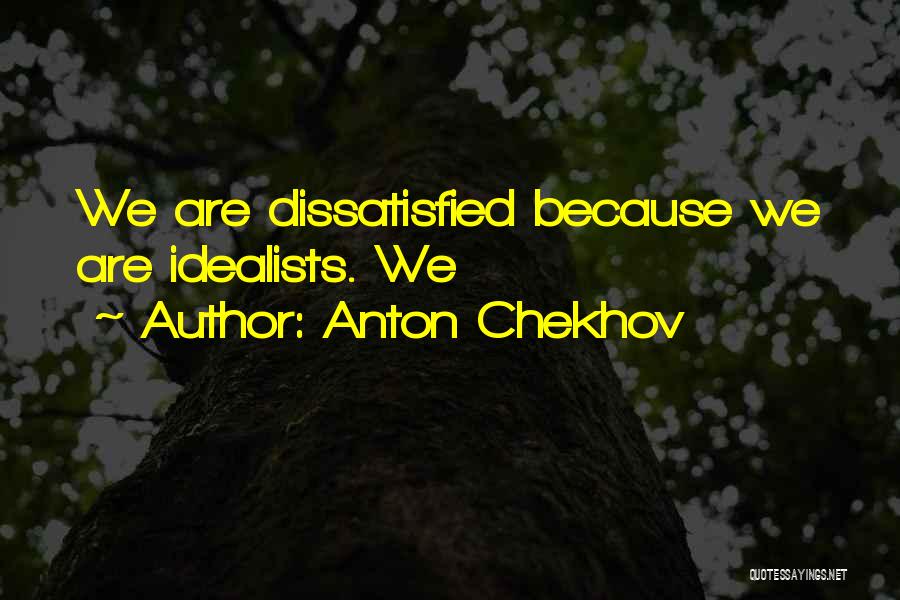 Anton Chekhov Quotes: We Are Dissatisfied Because We Are Idealists. We