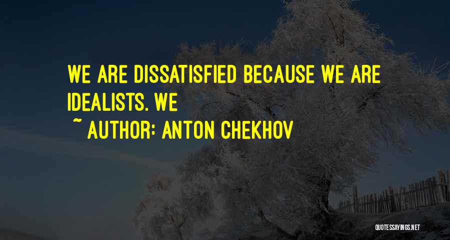 Anton Chekhov Quotes: We Are Dissatisfied Because We Are Idealists. We