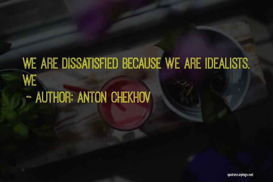 Anton Chekhov Quotes: We Are Dissatisfied Because We Are Idealists. We