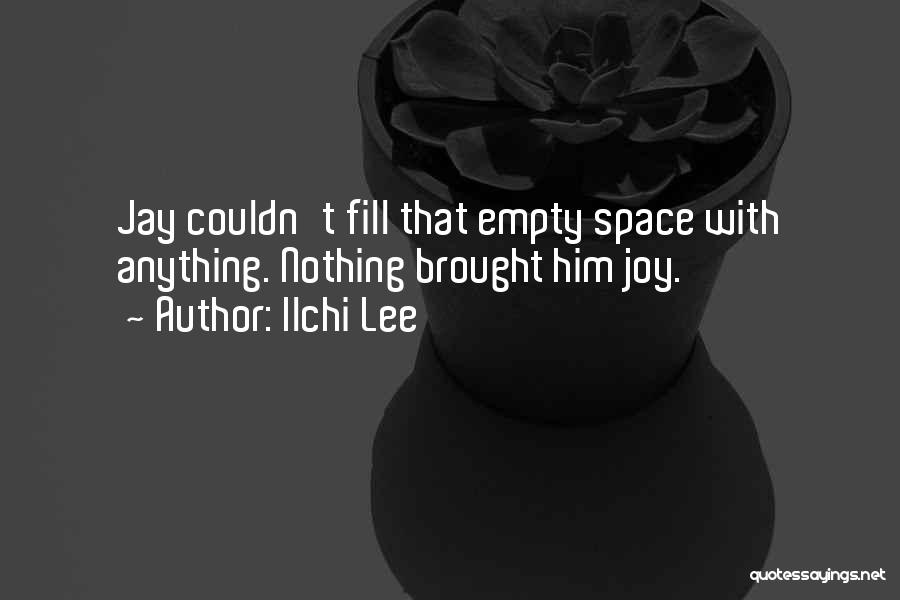 Ilchi Lee Quotes: Jay Couldn't Fill That Empty Space With Anything. Nothing Brought Him Joy.