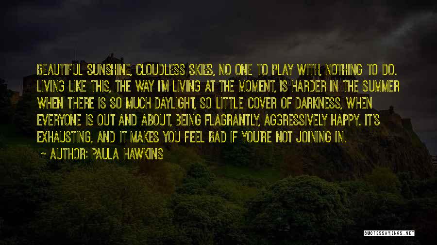 Paula Hawkins Quotes: Beautiful Sunshine, Cloudless Skies, No One To Play With, Nothing To Do. Living Like This, The Way I'm Living At