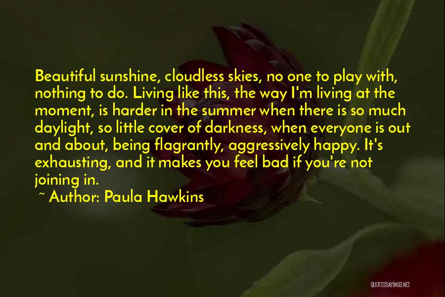 Paula Hawkins Quotes: Beautiful Sunshine, Cloudless Skies, No One To Play With, Nothing To Do. Living Like This, The Way I'm Living At