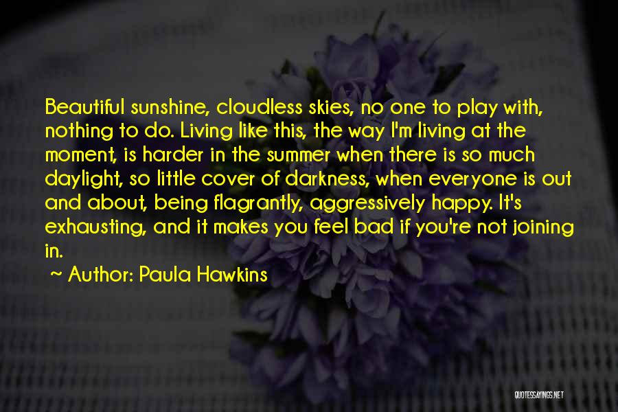 Paula Hawkins Quotes: Beautiful Sunshine, Cloudless Skies, No One To Play With, Nothing To Do. Living Like This, The Way I'm Living At