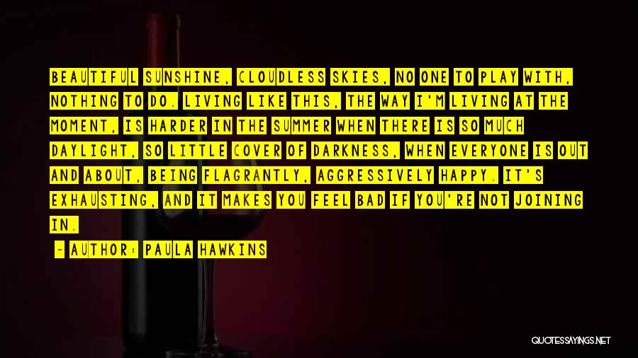 Paula Hawkins Quotes: Beautiful Sunshine, Cloudless Skies, No One To Play With, Nothing To Do. Living Like This, The Way I'm Living At