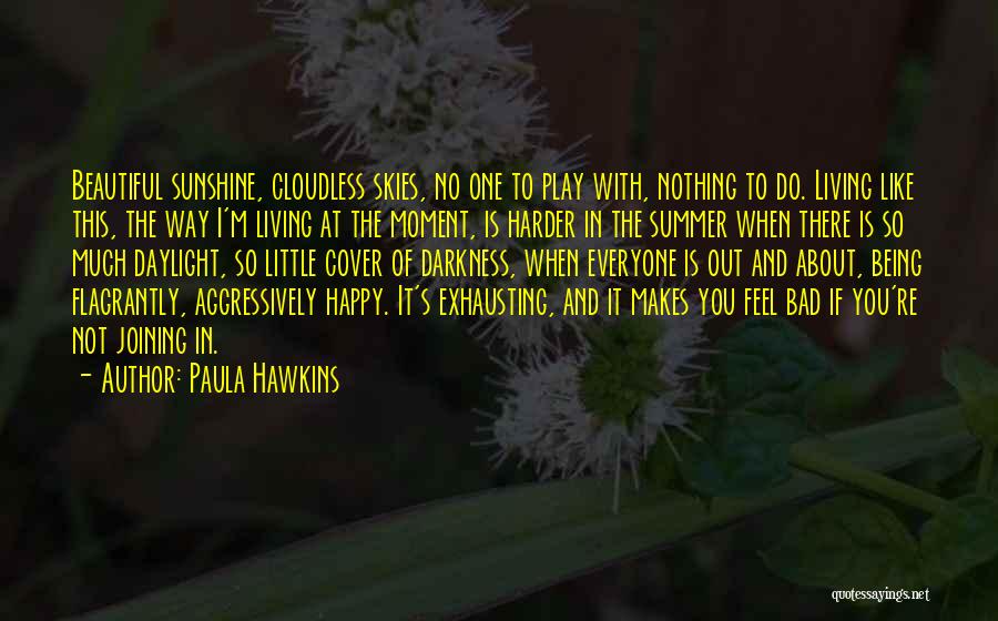 Paula Hawkins Quotes: Beautiful Sunshine, Cloudless Skies, No One To Play With, Nothing To Do. Living Like This, The Way I'm Living At