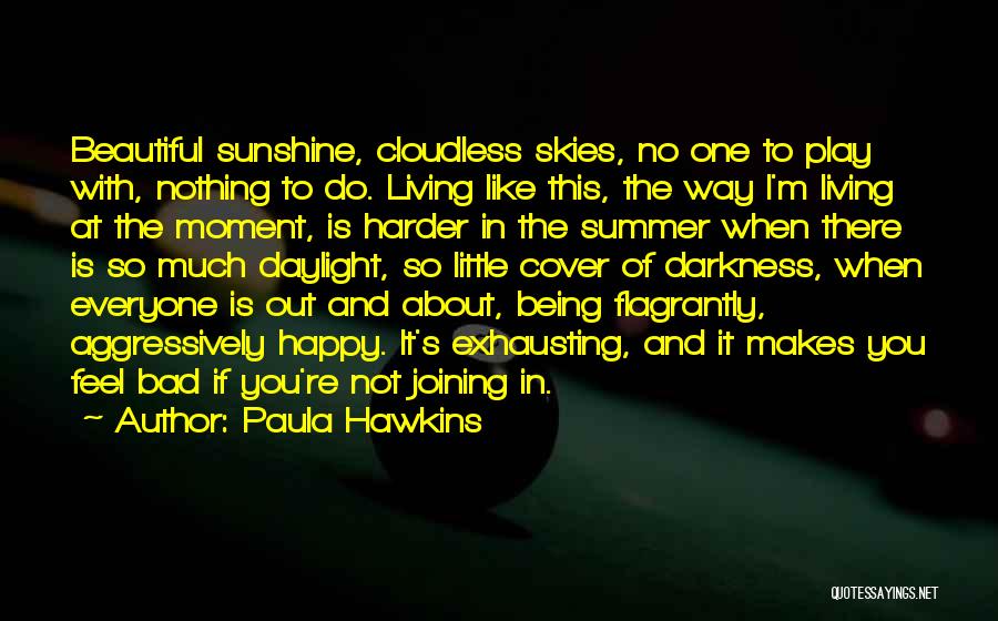 Paula Hawkins Quotes: Beautiful Sunshine, Cloudless Skies, No One To Play With, Nothing To Do. Living Like This, The Way I'm Living At