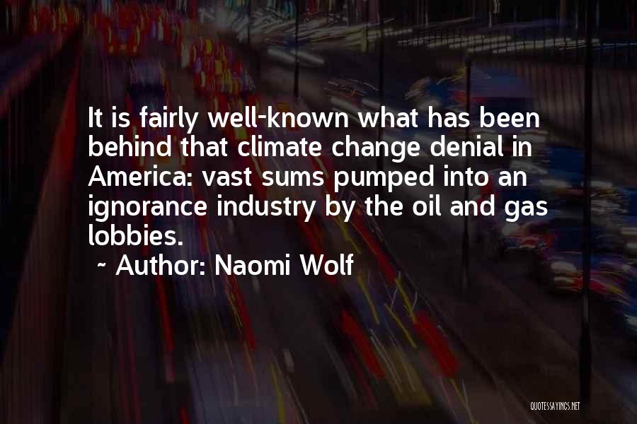 Naomi Wolf Quotes: It Is Fairly Well-known What Has Been Behind That Climate Change Denial In America: Vast Sums Pumped Into An Ignorance