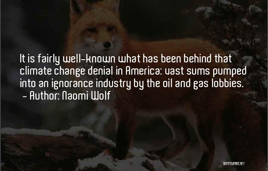 Naomi Wolf Quotes: It Is Fairly Well-known What Has Been Behind That Climate Change Denial In America: Vast Sums Pumped Into An Ignorance