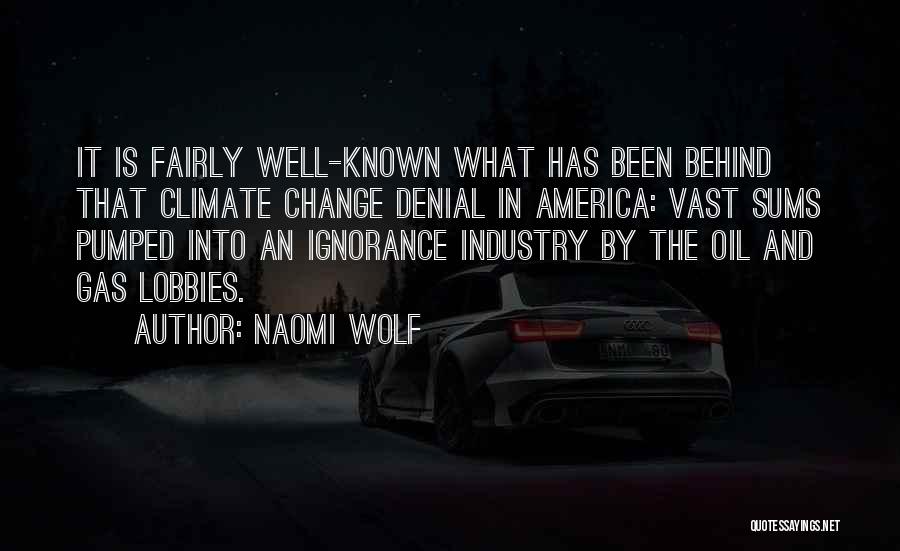 Naomi Wolf Quotes: It Is Fairly Well-known What Has Been Behind That Climate Change Denial In America: Vast Sums Pumped Into An Ignorance