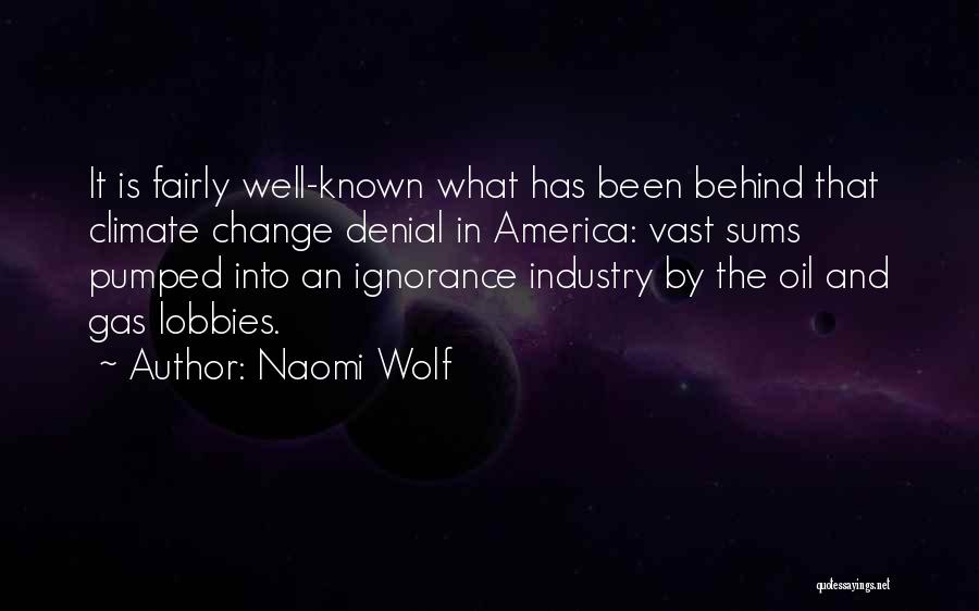 Naomi Wolf Quotes: It Is Fairly Well-known What Has Been Behind That Climate Change Denial In America: Vast Sums Pumped Into An Ignorance
