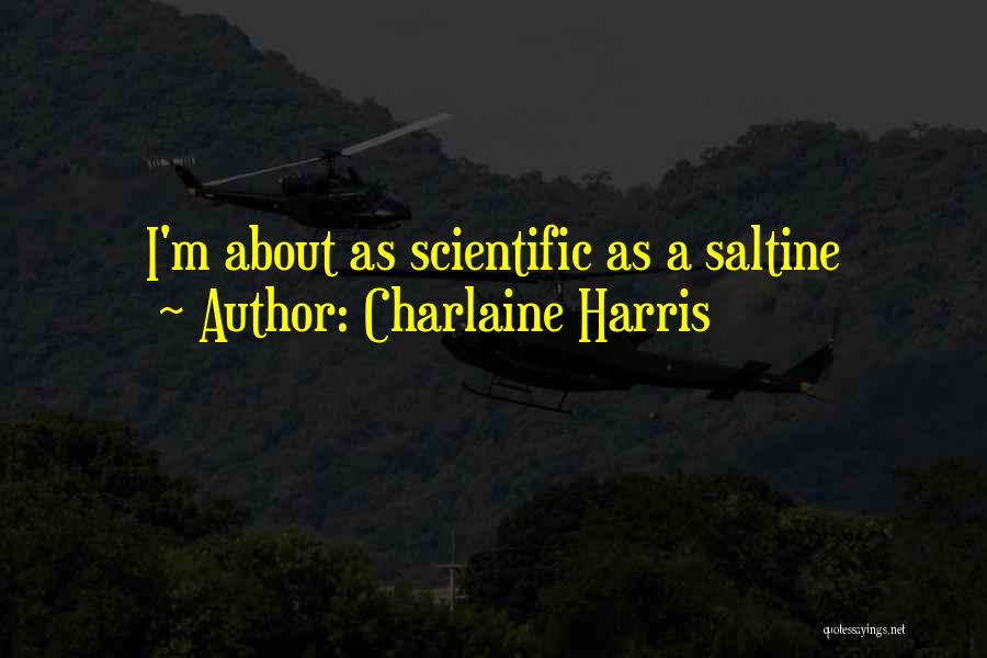 Charlaine Harris Quotes: I'm About As Scientific As A Saltine