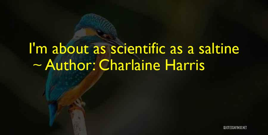Charlaine Harris Quotes: I'm About As Scientific As A Saltine