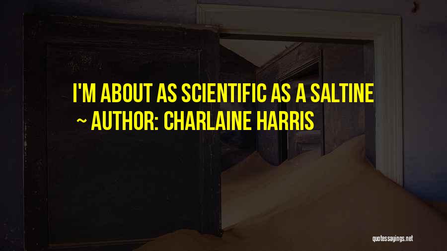 Charlaine Harris Quotes: I'm About As Scientific As A Saltine
