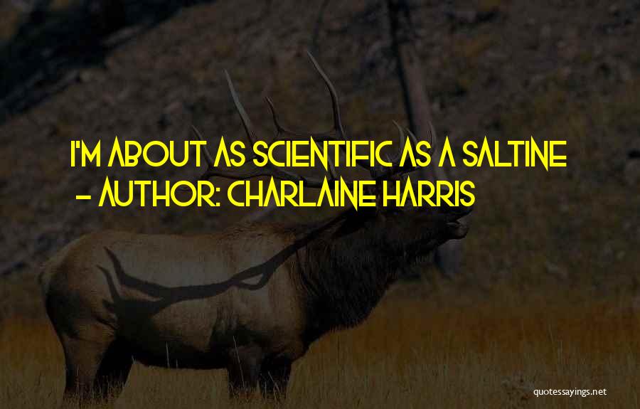 Charlaine Harris Quotes: I'm About As Scientific As A Saltine