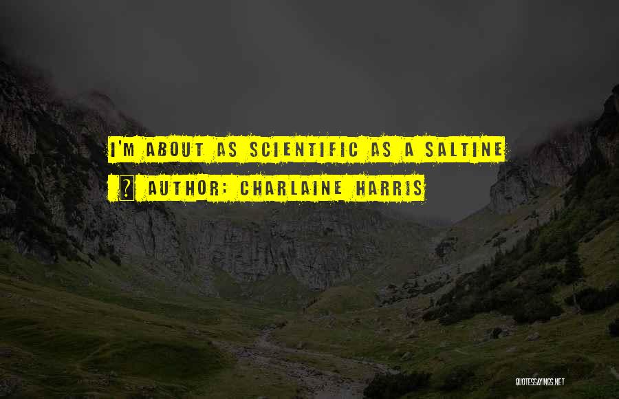 Charlaine Harris Quotes: I'm About As Scientific As A Saltine