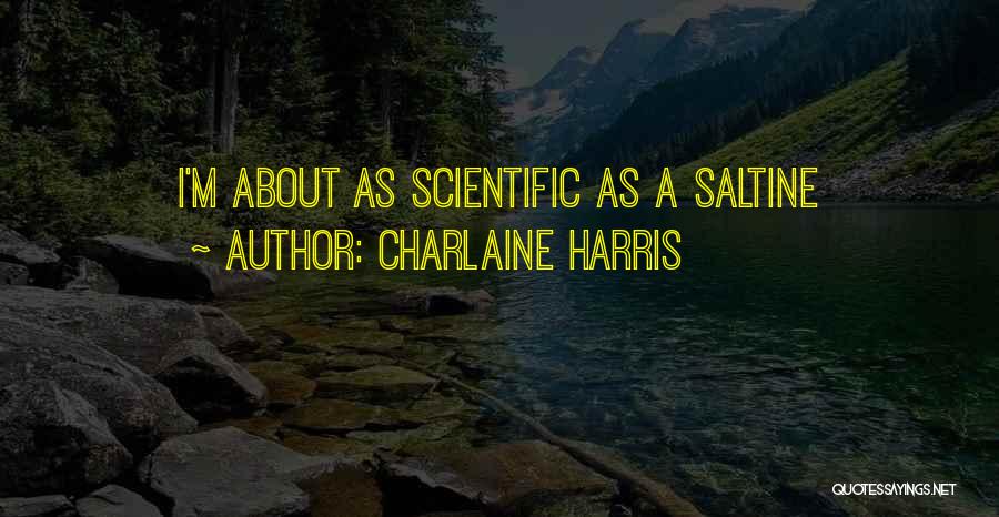 Charlaine Harris Quotes: I'm About As Scientific As A Saltine
