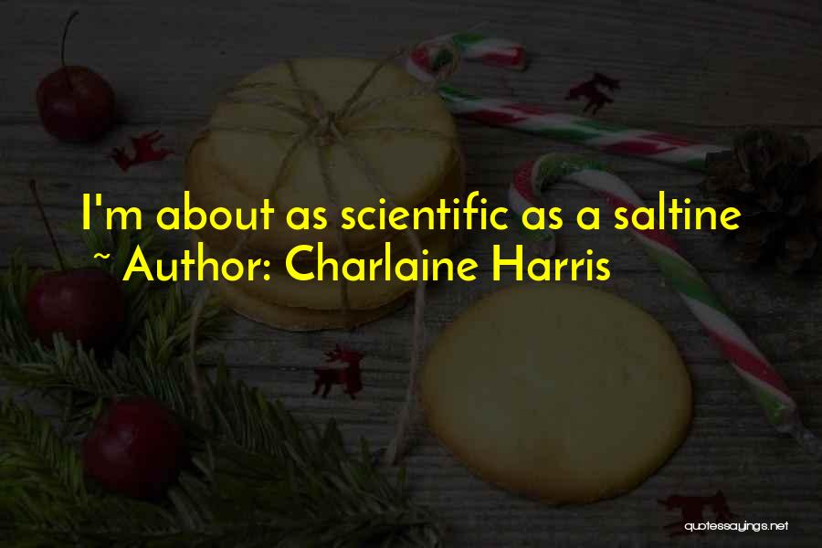 Charlaine Harris Quotes: I'm About As Scientific As A Saltine
