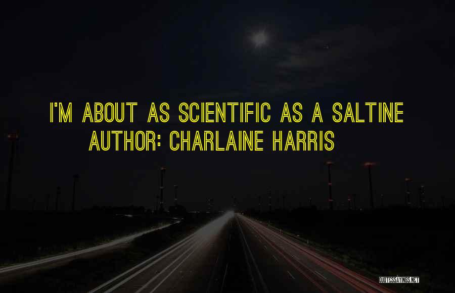 Charlaine Harris Quotes: I'm About As Scientific As A Saltine