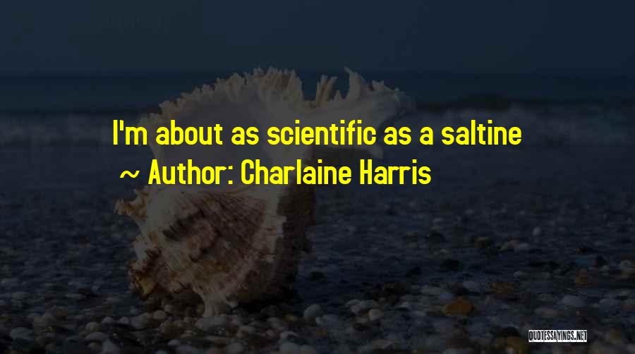 Charlaine Harris Quotes: I'm About As Scientific As A Saltine