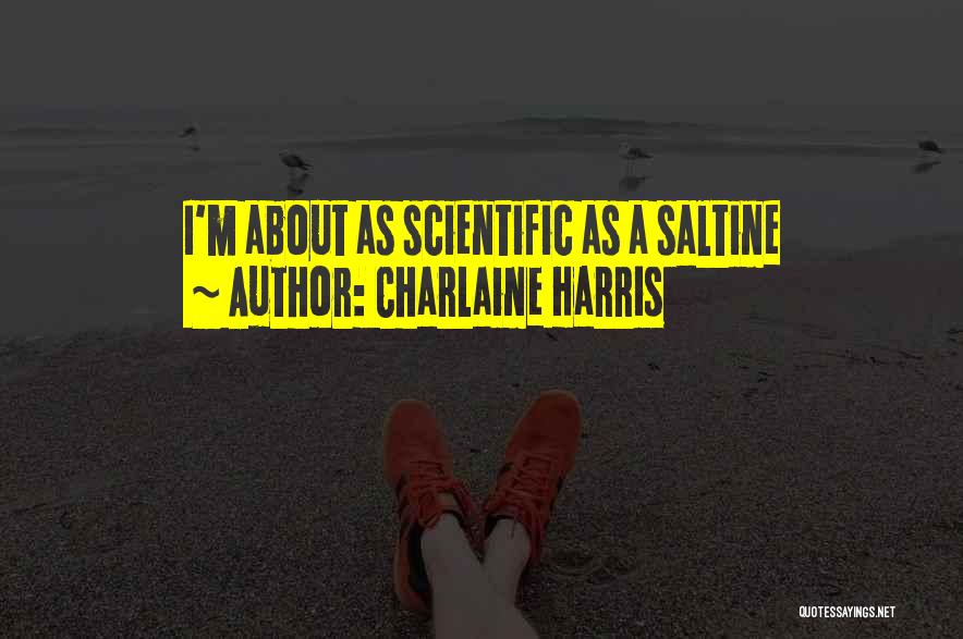 Charlaine Harris Quotes: I'm About As Scientific As A Saltine