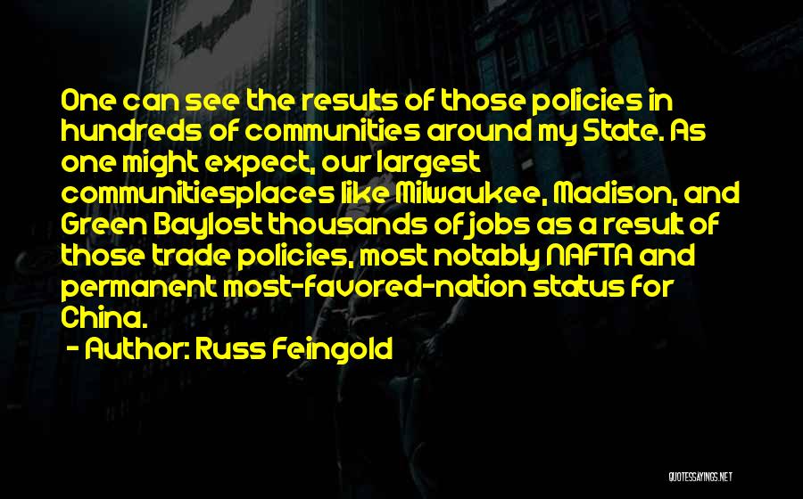 Russ Feingold Quotes: One Can See The Results Of Those Policies In Hundreds Of Communities Around My State. As One Might Expect, Our