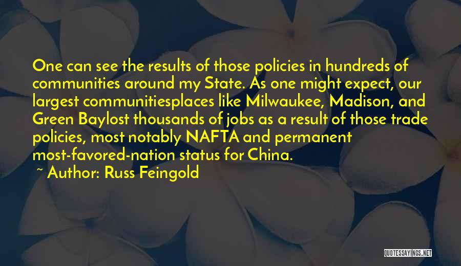 Russ Feingold Quotes: One Can See The Results Of Those Policies In Hundreds Of Communities Around My State. As One Might Expect, Our