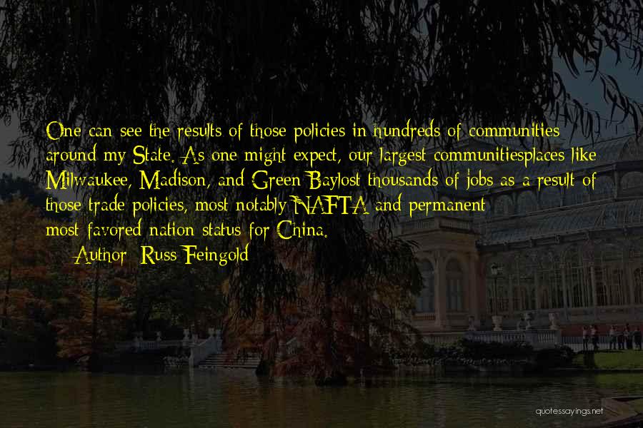 Russ Feingold Quotes: One Can See The Results Of Those Policies In Hundreds Of Communities Around My State. As One Might Expect, Our