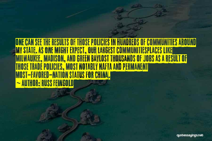 Russ Feingold Quotes: One Can See The Results Of Those Policies In Hundreds Of Communities Around My State. As One Might Expect, Our