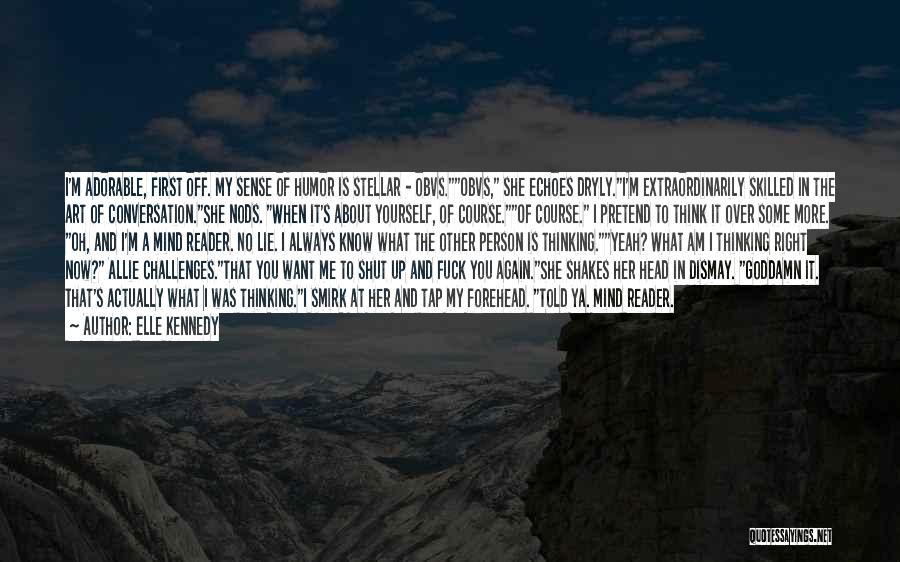 Elle Kennedy Quotes: I'm Adorable, First Off. My Sense Of Humor Is Stellar - Obvs.obvs, She Echoes Dryly.i'm Extraordinarily Skilled In The Art