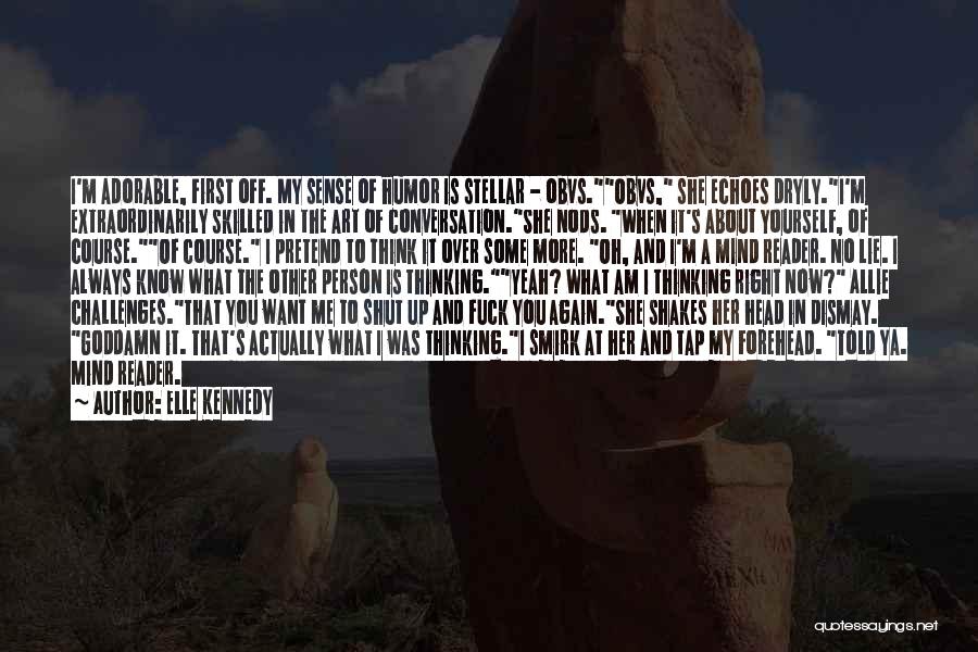 Elle Kennedy Quotes: I'm Adorable, First Off. My Sense Of Humor Is Stellar - Obvs.obvs, She Echoes Dryly.i'm Extraordinarily Skilled In The Art