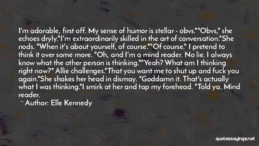 Elle Kennedy Quotes: I'm Adorable, First Off. My Sense Of Humor Is Stellar - Obvs.obvs, She Echoes Dryly.i'm Extraordinarily Skilled In The Art