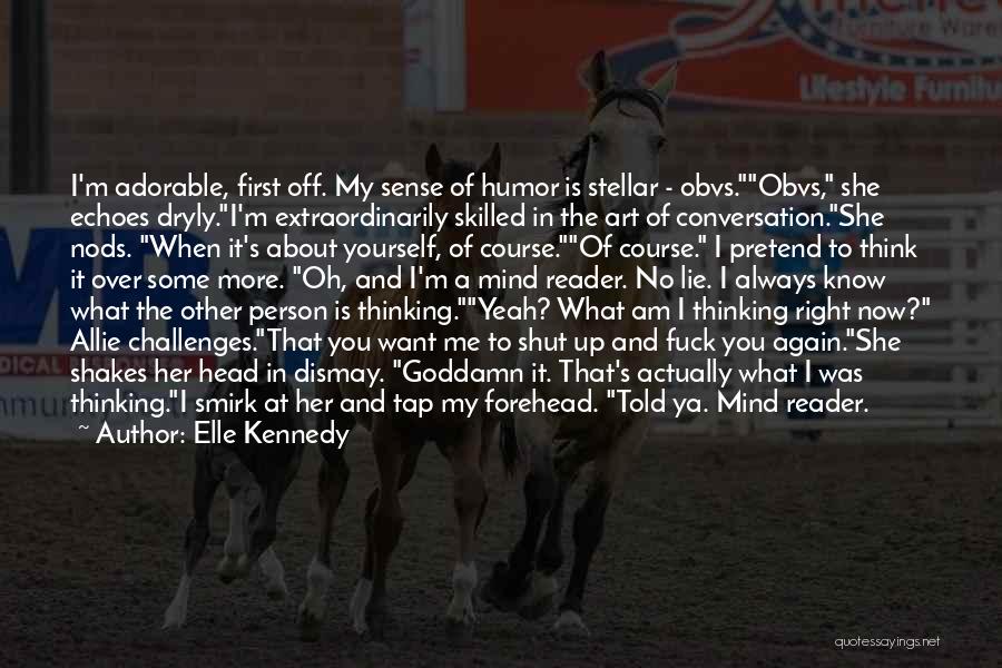 Elle Kennedy Quotes: I'm Adorable, First Off. My Sense Of Humor Is Stellar - Obvs.obvs, She Echoes Dryly.i'm Extraordinarily Skilled In The Art