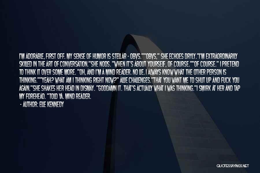 Elle Kennedy Quotes: I'm Adorable, First Off. My Sense Of Humor Is Stellar - Obvs.obvs, She Echoes Dryly.i'm Extraordinarily Skilled In The Art