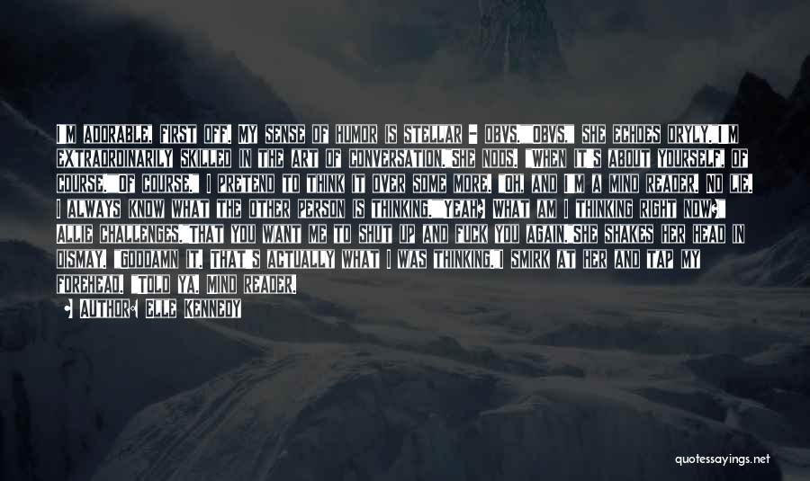 Elle Kennedy Quotes: I'm Adorable, First Off. My Sense Of Humor Is Stellar - Obvs.obvs, She Echoes Dryly.i'm Extraordinarily Skilled In The Art