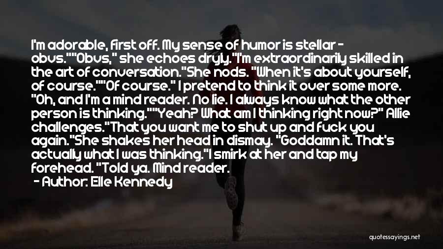 Elle Kennedy Quotes: I'm Adorable, First Off. My Sense Of Humor Is Stellar - Obvs.obvs, She Echoes Dryly.i'm Extraordinarily Skilled In The Art