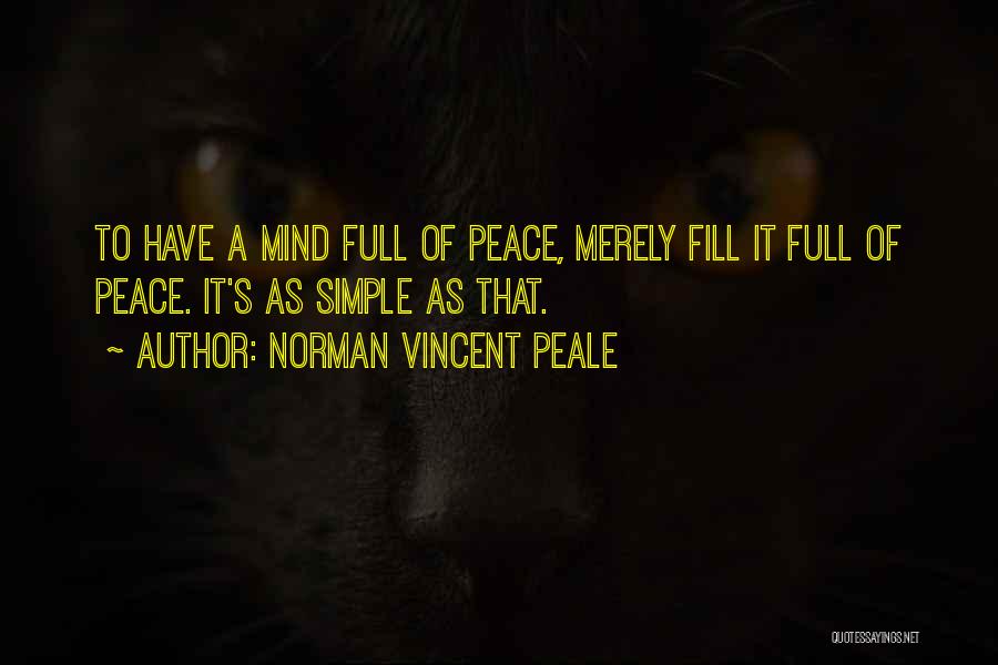 Norman Vincent Peale Quotes: To Have A Mind Full Of Peace, Merely Fill It Full Of Peace. It's As Simple As That.