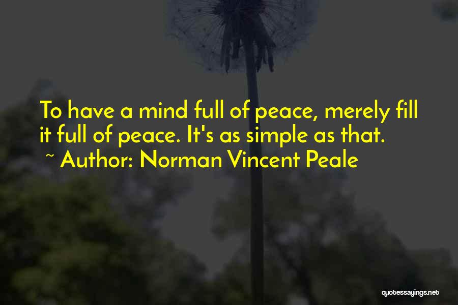 Norman Vincent Peale Quotes: To Have A Mind Full Of Peace, Merely Fill It Full Of Peace. It's As Simple As That.