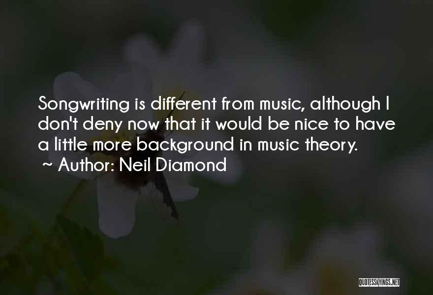 Neil Diamond Quotes: Songwriting Is Different From Music, Although I Don't Deny Now That It Would Be Nice To Have A Little More