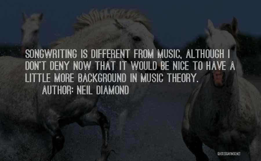 Neil Diamond Quotes: Songwriting Is Different From Music, Although I Don't Deny Now That It Would Be Nice To Have A Little More