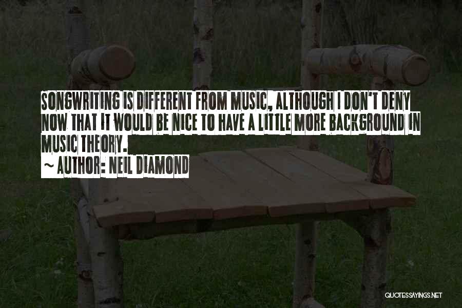 Neil Diamond Quotes: Songwriting Is Different From Music, Although I Don't Deny Now That It Would Be Nice To Have A Little More