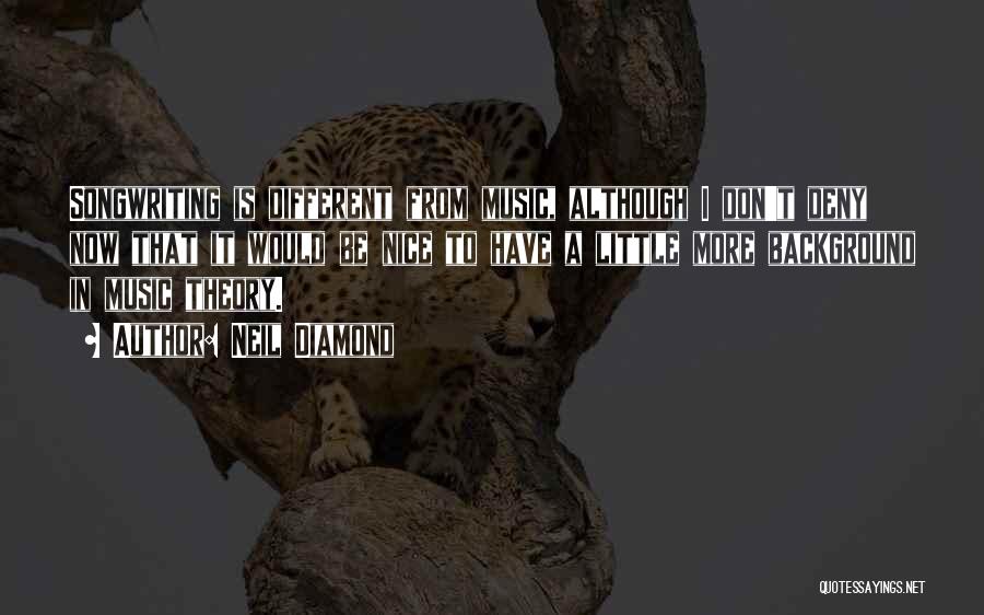 Neil Diamond Quotes: Songwriting Is Different From Music, Although I Don't Deny Now That It Would Be Nice To Have A Little More