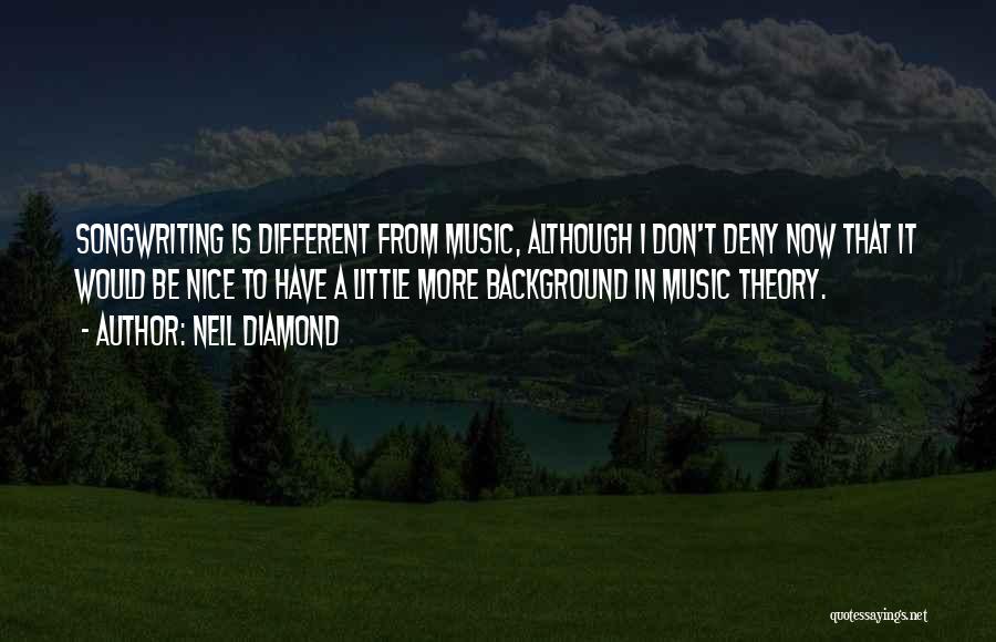 Neil Diamond Quotes: Songwriting Is Different From Music, Although I Don't Deny Now That It Would Be Nice To Have A Little More