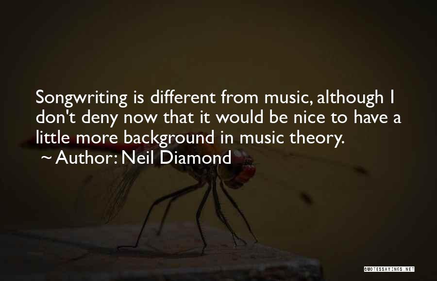 Neil Diamond Quotes: Songwriting Is Different From Music, Although I Don't Deny Now That It Would Be Nice To Have A Little More