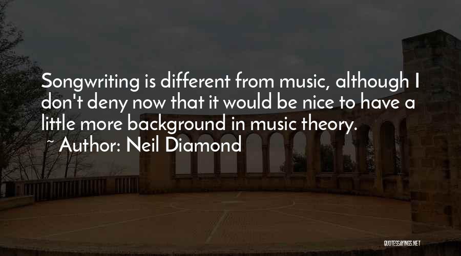 Neil Diamond Quotes: Songwriting Is Different From Music, Although I Don't Deny Now That It Would Be Nice To Have A Little More