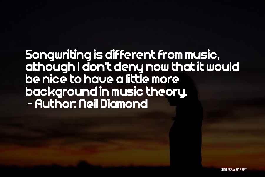 Neil Diamond Quotes: Songwriting Is Different From Music, Although I Don't Deny Now That It Would Be Nice To Have A Little More