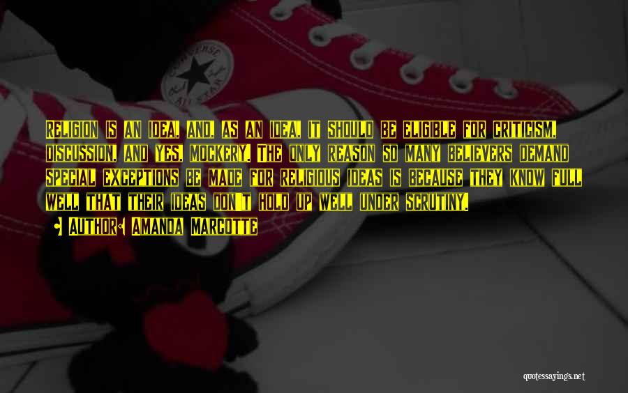 Amanda Marcotte Quotes: Religion Is An Idea, And, As An Idea, It Should Be Eligible For Criticism, Discussion, And Yes, Mockery. The Only