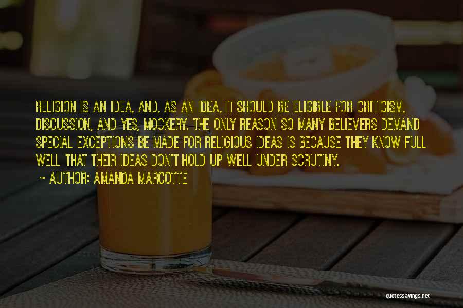 Amanda Marcotte Quotes: Religion Is An Idea, And, As An Idea, It Should Be Eligible For Criticism, Discussion, And Yes, Mockery. The Only