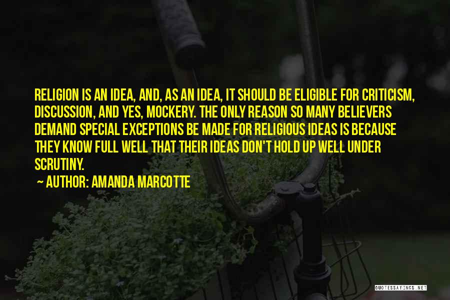 Amanda Marcotte Quotes: Religion Is An Idea, And, As An Idea, It Should Be Eligible For Criticism, Discussion, And Yes, Mockery. The Only